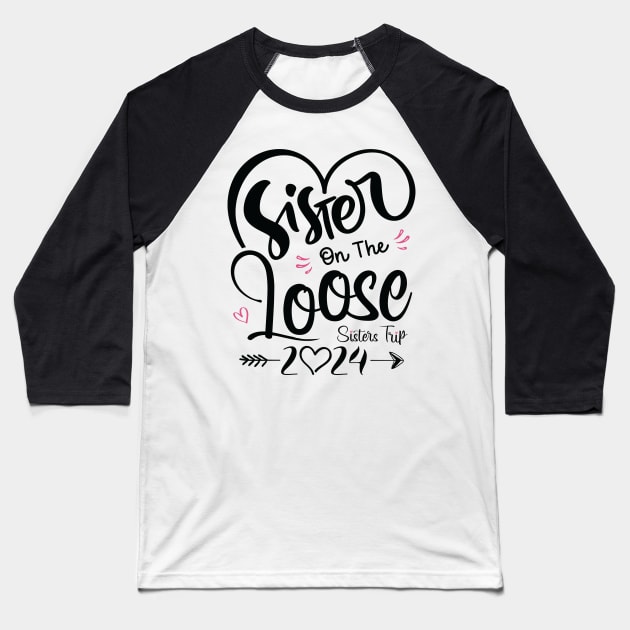 Sisters On The Loose Shirt Sisters Trip 2024 Vacation Lovers Baseball T-Shirt by Sowrav